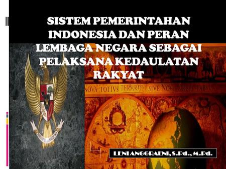 SISTEM PEMERINTAHAN INDONESIA DAN PERAN LEMBAGA NEGARA SEBAGAI PELAKSANA KEDAULATAN RAKYAT LENI ANGGRAENI, S.Pd., M.Pd.