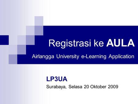 Registrasi ke AULA Airlangga University e-Learning Application LP3UA Surabaya, Selasa 20 Oktober 2009.