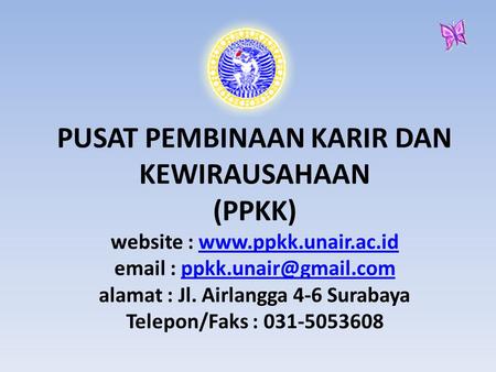 4/6/2017 PUSAT PEMBINAAN KARIR DAN KEWIRAUSAHAAN (PPKK) website : www.ppkk.unair.ac.id email : ppkk.unair@gmail.com alamat : Jl. Airlangga 4-6 Surabaya.