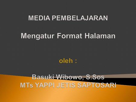 MEDIA PEMBELAJARAN Mengatur Format Halaman oleh : Basuki Wibowo, S