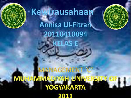 MANAGEMENT ‘C’ MUHAMMADIYAH UNIVERSITY OF YOGYAKARTA 2011 Annisa Ul-Fitrah 20110410094 KELAS E MANAGEMENT ‘C’ MUHAMMADIYAH UNIVERSITY OF YOGYAKARTA 2011.