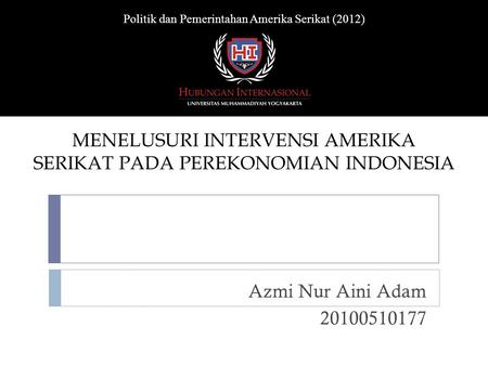 Azmi Nur Aini Adam 20100510177 Politik dan Pemerintahan Amerika Serikat (2012) MENELUSURI INTERVENSI AMERIKA SERIKAT PADA PEREKONOMIAN INDONESIA.
