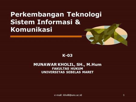 Perkembangan Teknologi Sistem Informasi & Komunikasi K-03 MUNAWAR KHOLIL, SH., M.Hum FAKULTAS HUKUM UNIVERSITAS SEBELAS MARET.