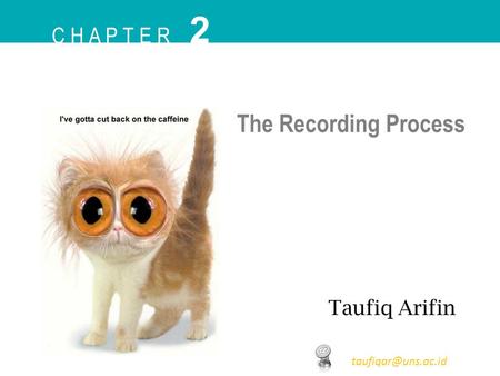 C h a p t e r 2 The Recording Process Taufiq Arifin taufiqar@uns.ac.id.