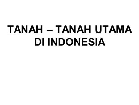 TANAH – TANAH UTAMA DI INDONESIA