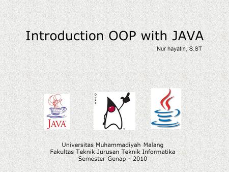 Introduction OOP with JAVA Universitas Muhammadiyah Malang Fakultas Teknik Jurusan Teknik Informatika Semester Genap - 2010 Nur hayatin, S.ST.