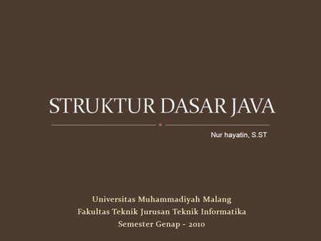 Universitas Muhammadiyah Malang Fakultas Teknik Jurusan Teknik Informatika Semester Genap - 2010 Nur hayatin, S.ST.
