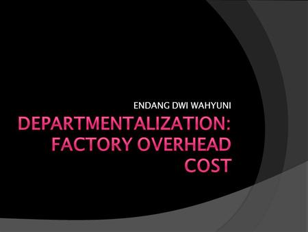 DEPARTMENTALIZATION: FACTORY OVERHEAD COST