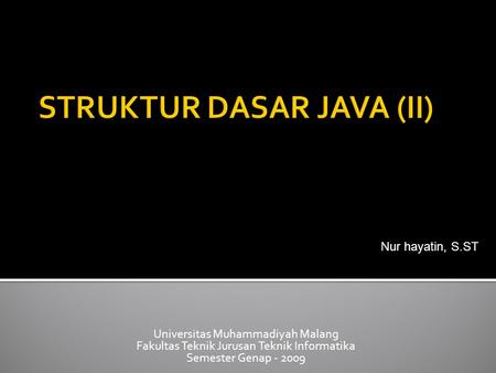 Universitas Muhammadiyah Malang Fakultas Teknik Jurusan Teknik Informatika Semester Genap - 2009 Nur hayatin, S.ST.