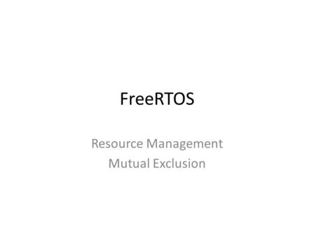 FreeRTOS Resource Management Mutual Exclusion. Beberapa hal yang perlu manajemen resource Akses Periferal Read Modify Write Operation Akses secara non.