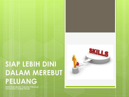 SIAP LEBIH DINI DALAM MEREBUT PELUANG Neila Ramdhani; Fakultas Psikologi Universitas Gadjah Mada.