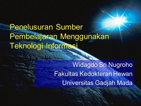 Penelusuran Sumber Pembelajaran Menggunakan Teknologi Informasi Widagdo Sri Nugroho Fakultas Kedokteran Hewan Universitas Gadjah Mada.