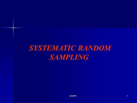 Praze061 SYSTEMATIC RANDOM SAMPLING. praze062 SAMPLING SISTEMATIK (1) Pada penarikan sampel acak sederhana setiap unit dipilih dengan menggunakan tabel.