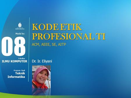 08 KODE ETIK PROFESIONAL TI ACM, AEEE, SE, AITP Dr. Ir. Eliyani