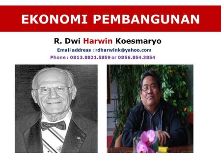 Email address : rdharwink@yahoo.com EKONOMI PEMBANGUNAN R. Dwi Harwin Koesmaryo Email address : rdharwink@yahoo.com Phone : 0813.8821.5859 or 0856.854.3854.