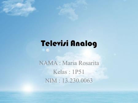 Televisi Analog NAMA : Maria Rosarita Kelas : 1P51 NIM : 13.230.0063.
