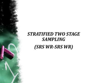 STRATIFIED TWO STAGE SAMPLING (SRS WR-SRS WR)