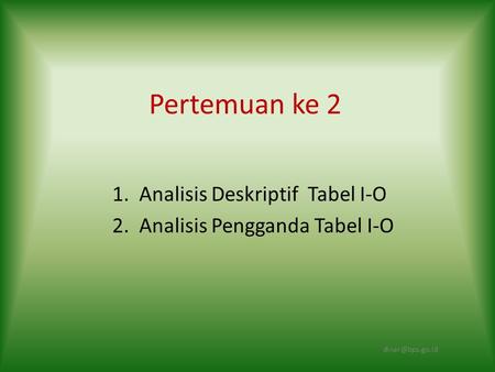 1. Analisis Deskriptif Tabel I-O 2. Analisis Pengganda Tabel I-O