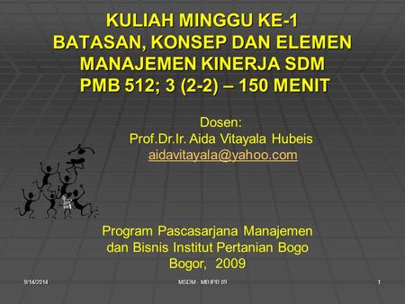 9/14/2014MSDM - MB IPB 091 KULIAH MINGGU KE-1 BATASAN, KONSEP DAN ELEMEN MANAJEMEN KINERJA SDM PMB 512; 3 (2-2) – 150 MENIT Program Pascasarjana Manajemen.