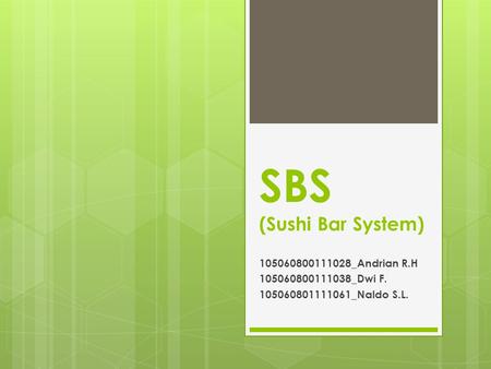 SBS (Sushi Bar System) 105060800111028_Andrian R.H 105060800111038_Dwi F. 105060801111061_Naldo S.L.