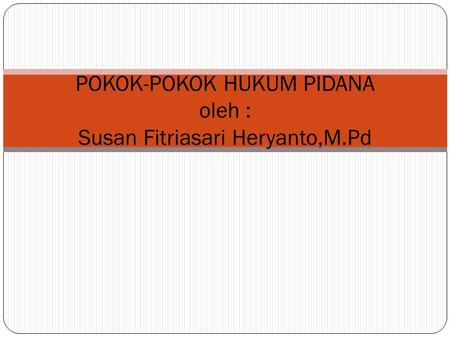 POKOK-POKOK HUKUM PIDANA oleh : Susan Fitriasari Heryanto,M.Pd