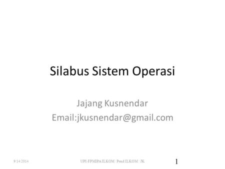 Silabus Sistem Operasi Jajang Kusnendar 9/14/2014UPI-FPMIPA ILKOM / Pend ILKOM / JK 1.