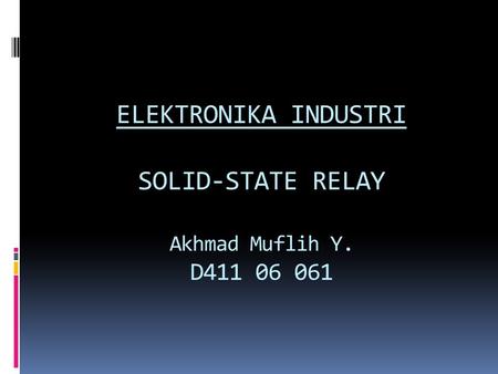 ELEKTRONIKA INDUSTRI SOLID-STATE RELAY Akhmad Muflih Y. D