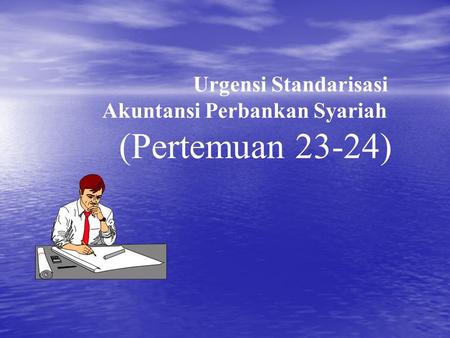 Urgensi Standarisasi Akuntansi Perbankan Syariah (Pertemuan 23-24)