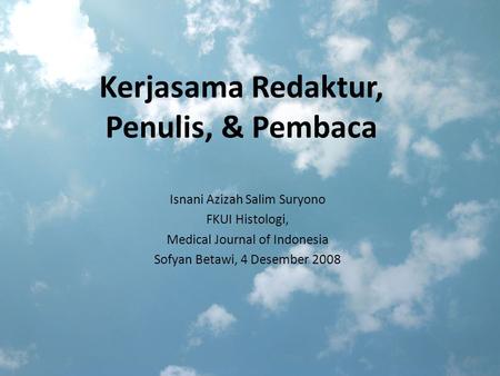 Kerjasama Redaktur, Penulis, & Pembaca Isnani Azizah Salim Suryono FKUI Histologi, Medical Journal of Indonesia Sofyan Betawi, 4 Desember 2008 1.