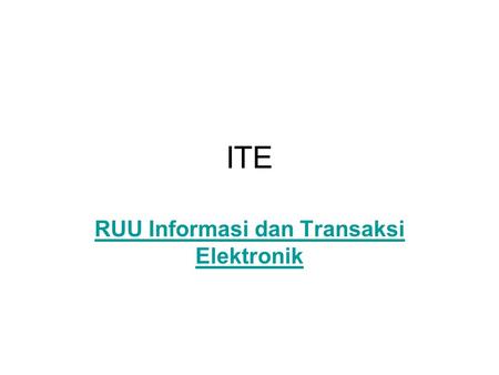 ITE RUU Informasi dan Transaksi Elektronik. RUU Informasi dan Transaksi Elektronik RUU ini mensahkan sebuah akad atau perjanjian jika dilakukan melalui.