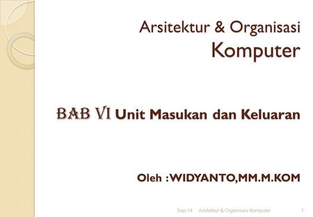 Arsitektur & Organisasi Komputer BAB vI Unit Masukan dan Keluaran Oleh : WIDYANTO,MM.M.KOM Apr-17 Arsitektur & Organisasi Komputer.