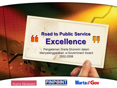 Road to Public Service Excellence Pengalaman Warta Ekonomi dalam Menyelenggarakan e-Government Award 2002-2008.