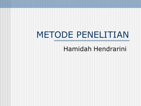 METODE PENELITIAN Hamidah Hendrarini.