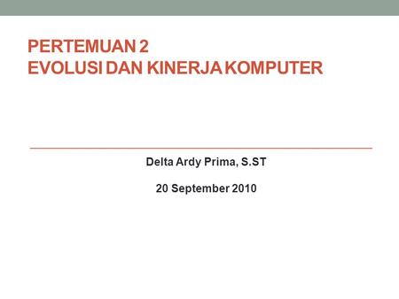 PERTEMUAN 2 EVOLUSI DAN KINERJA KOMPUTER Delta Ardy Prima, S.ST 20 September 2010.