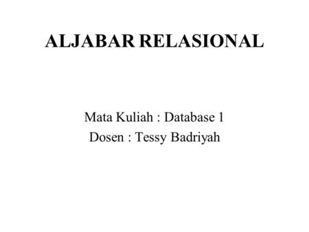 ALJABAR RELASIONAL Mata Kuliah : Database 1 Dosen : Tessy Badriyah.