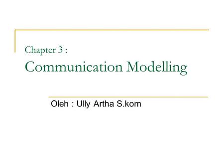 Chapter 3 : Communication Modelling Oleh : Ully Artha S.kom.
