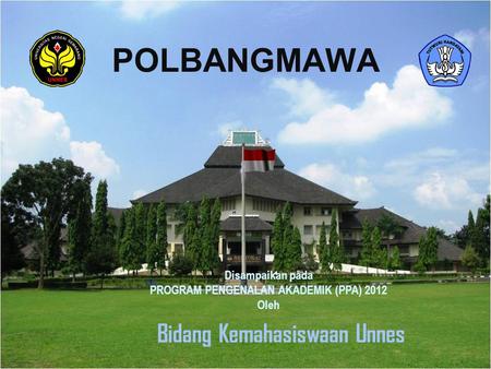POLBANGMAWA Disampaikan pada PROGRAM PENGENALAN AKADEMIK (PPA) 2012 Oleh Bidang Kemahasiswaan Unnes.