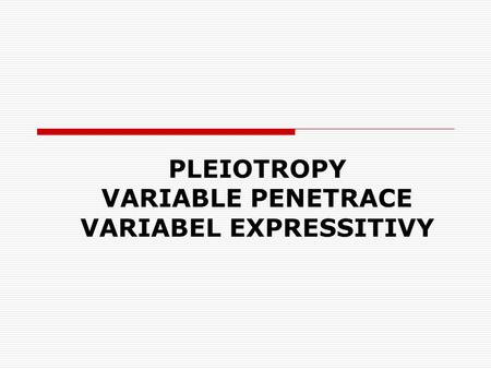 PLEIOTROPY VARIABLE PENETRACE VARIABEL EXPRESSITIVY