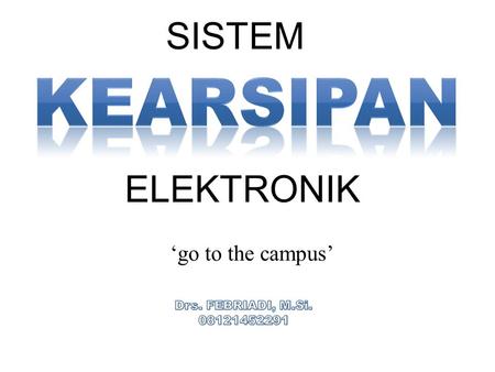 KEARSIPAN SISTEM ELEKTRONIK ‘go to the campus’ Drs. FEBRIADI, M.Si.
