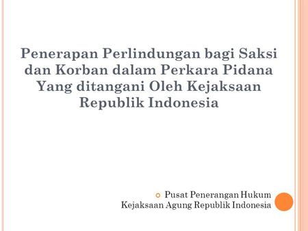 Penerapan Perlindungan bagi Saksi dan Korban dalam Perkara Pidana Yang ditangani Oleh Kejaksaan Republik Indonesia Pusat Penerangan Hukum Kejaksaan Agung.