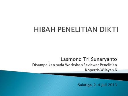 Lasmono Tri Sunaryanto Disampaikan pada Workshop Reviewer Penelitian Kopertis Wilayah 6 Salatiga, 2-4 Juli 2013.