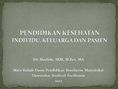 Siti Masfiah, SKM, M.Kes, MA Mata Kuliah Dasar Pendidikan Kesehatan Masyarakat Universitas Jenderal Soedirman 2013.
