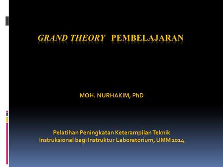 MOH. NURHAKIM, PhD Pelatihan Peningkatan Keterampilan Teknik Instruksional bagi Instruktur Laboratorium, UMM 2014.