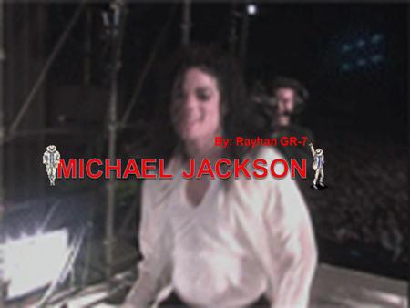 By: Rayhan GR-7. Hallo Teman-Teman  Hallo teman-teman, saya mempunyai cerita tentang the “king of pop” yaitu Michael Jackson. Semoga kalian menyukainya.