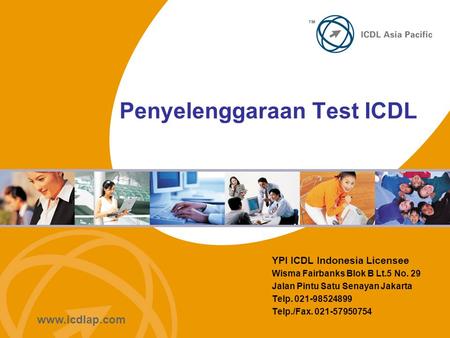 Www.icdlap.com Penyelenggaraan Test ICDL YPI ICDL Indonesia Licensee Wisma Fairbanks Blok B Lt.5 No. 29 Jalan Pintu Satu Senayan Jakarta Telp. 021-98524899.