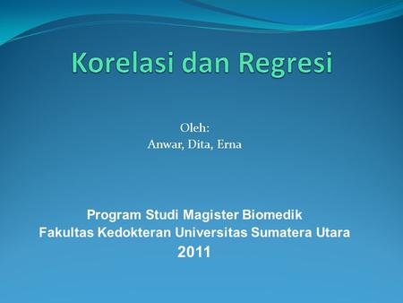 Korelasi dan Regresi 2011 Program Studi Magister Biomedik