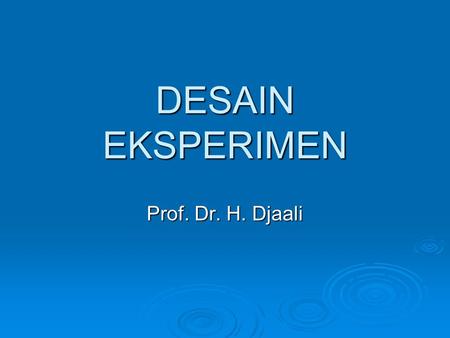 DESAIN EKSPERIMEN Prof. Dr. H. Djaali.