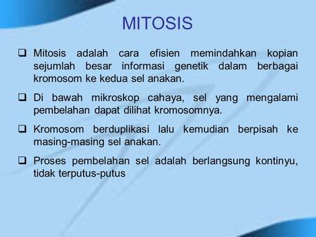 MITOSIS Mitosis adalah cara efisien memindahkan kopian sejumlah besar informasi genetik dalam berbagai kromosom ke kedua sel anakan. Di bawah mikroskop.