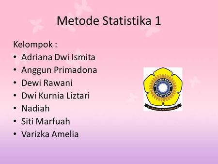 Metode Statistika 1 Kelompok : Adriana Dwi Ismita Anggun Primadona