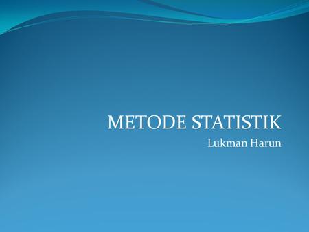METODE STATISTIK Lukman Harun